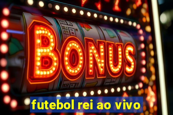 futebol rei ao vivo